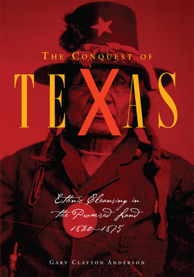 The Conquest of Texas: Ethnic Cleansing in the Promised Land, 18201875