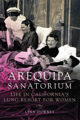 Arequipa Sanatorium: Life in Californias Lung Resort for Women