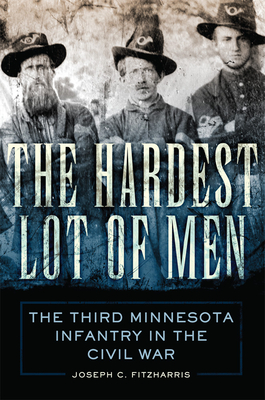 The Hardest Lot of Men: The Third Minnesota Infantry in the Civil War (Volume 67) (Campaigns and Commanders Series)