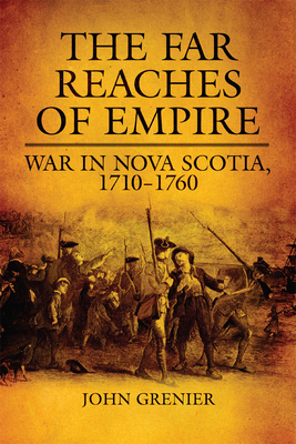 The Far Reaches of Empire: War in Nova Scotia, 17101760 (Volume 16) (Campaigns and Commanders Series)