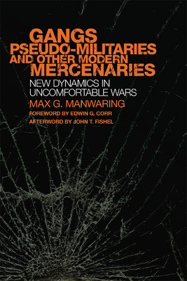 Gangs, Pseudo-militaries, and Other Modern Mercenaries: New Dynamics in Uncomfortable Wars (Volume 6) (International and Security Affairs Series)