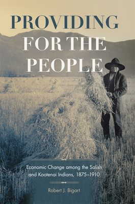 Providing for the People: Economic Change among the Salish and Kootenai Indians, 18751910 (Volume 280) (The Civilization of the American Indian Series)
