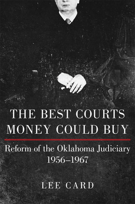 The Best Courts Money Could Buy: Reform of the Oklahoma Judiciary, 19561967