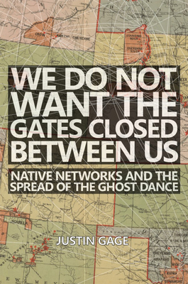 We Do Not Want the Gates Closed Between Us: Native Networks and the Spread of the Ghost Dance