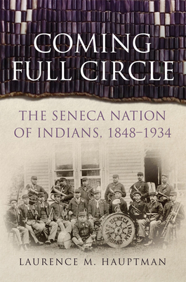Coming Full Circle: The Seneca Nation of Indians, 18481934 (Volume 17) (New Directions in Native American Studies Series)