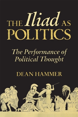 The Iliad as Politics: The Performance of Political Thought (Oklahoma Series in Classical Culture) (Volume 28)