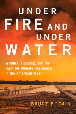 Under Fire and Under Water: Wildfire, Flooding, and the Fight for Climate Resilience in the American West (Volume 16) (The Julian J. Rothbaum Distinguished Lecture Series)