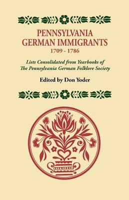 Pennsylvania German Immigrants, 1709-1786: Lists Consolidated from Yearbooks of The Pennsylvania German Folklore Society