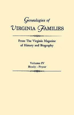 Genealogies of Virginia Families from The Virginia Magazine of History and Biography. In five volumes. Volume IV: Healy - Pryor