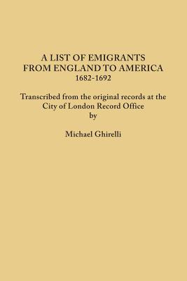 List of Emigrants from England to America, 1682-1692. Transcribed from the Original Records at the City of London Record Office