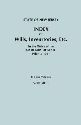 State of New Jersey: Index of Wills, Inventories, Etc., in the Office of the Secretary of State Prior to 1901. In Three Volumes. Volume II Image for State of New Jersey: Index of Wills, Inventories, Etc., in the Office of the Secretary of State Prior to 1901. In Three Volumes. Volume II