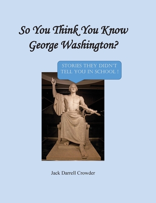 So You Think You Know George Washington Stories They Didn't Tell You in School!