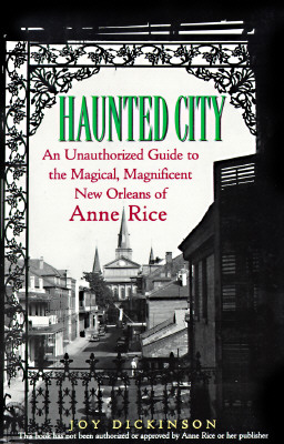 Haunted City: An Unauthorized Guide To The Magical, Magnificent New Orleans Of Anne Rice