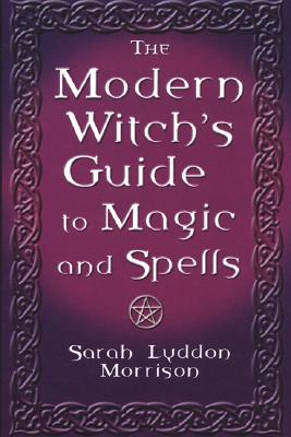 The Modern Witch's Guide To Magic And Spells