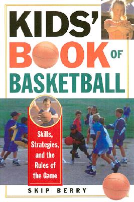 Kids' Book Of Basketball: Skills, Strategies, Equipment, and the Rules of the Game