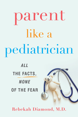 Parent Like a Pediatrician: All the Facts, None of the Fear