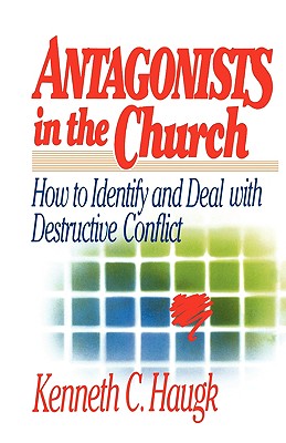 Antagonists in the Church: How To Identify and Deal With Destructive Conflict