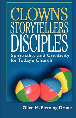 Clowns, Storytellers, Disciples: Spirituality and Creativity for Today's Church