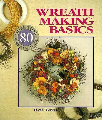 Wreath Making Basics: More Than 80 Wreath Ideas