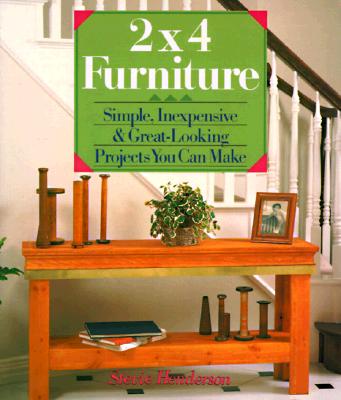 2X4 Furniture: Simple, Inexpensive and Great-Looking Projects You Can Make