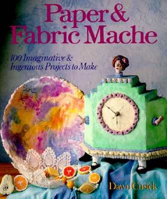 Image for Paper & Fabric Mache: 100 Imaginative & Ingenious Projects To Make