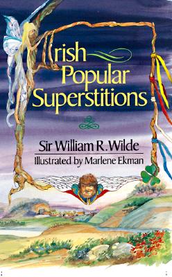 IRISH POPULAR SUPERSTITIONS : ILLUSTRATED BY MARLENE EKMAN ( COMPILED BY MAIRTIN O'GRIOFA FROM WILDE'S 1852 PUBLICATION )
