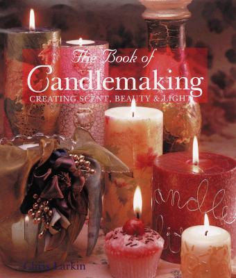 Book of Candlemaking: Creating Scent, Beauty & Light