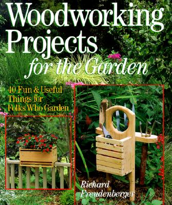 Image for Woodworking Projects for the Garden : 40 Fun and Useful Things for Folks Who Garden Woodworking Projects for the Garden : 40 Fun and Useful Things for Folks Who Garden