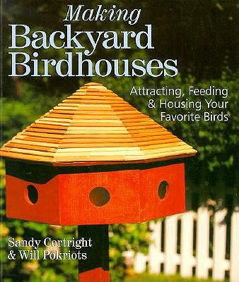 Making Backyard Birdhouses: Attracting, Feeding & Housing Your Favorite Birds