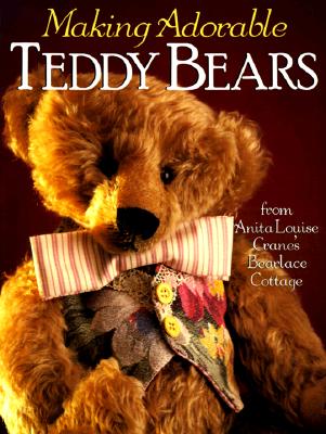 Image for Making Adorable Teddy Bears: From Anita Louise's Bearlace Cottage