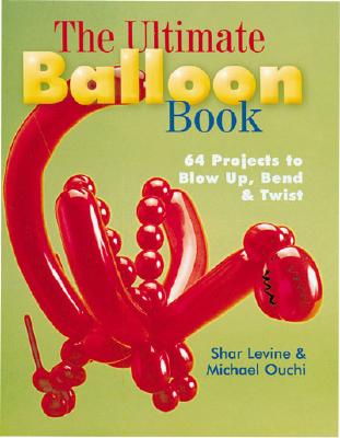 Image for The Ultimate Balloon Book: 46 Projects to Blow Up, Bend & Twist