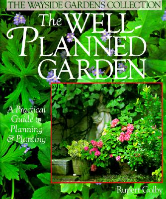 Well-Planned Garden : A Practical Guide to Planning & Planting
