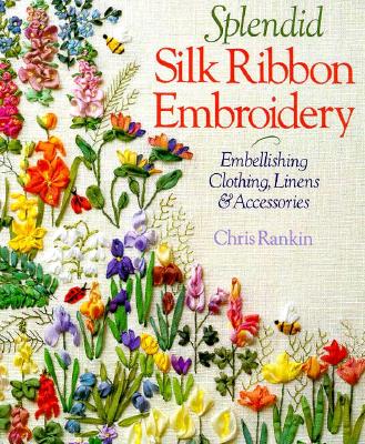 Splendid Silk Ribbon Embroidery: Embellishing Clothing, Linens & Accessories