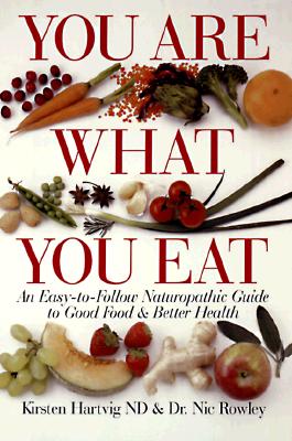 You Are What You Eat: An Easy-To-Follow Naturopathic Guide To Good Food & Better Health