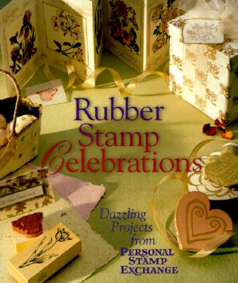 Rubber Stamp Celebrations: Dazzling Projects From Personal Stamp Exchange