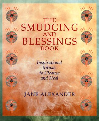 The Smudging And Blessings Book: Inspirational Rituals to Cleanse and Heal
