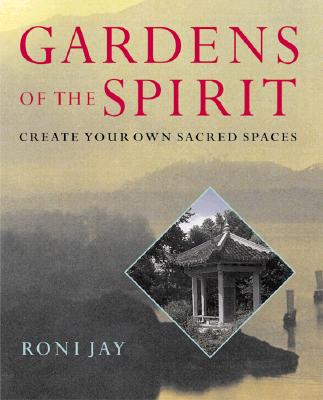 Gardens of the Spirit: Create Your Own Sacred Spaces