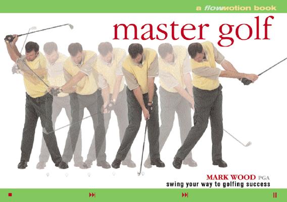 Master Golf: A Flowmotion Book: Swing Your Way to Golfing Success