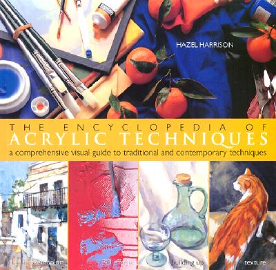 Encyclopedia of Acrylic Techniques: A Comprehensive Visual Guide to Traditional and Contemporary Techniques