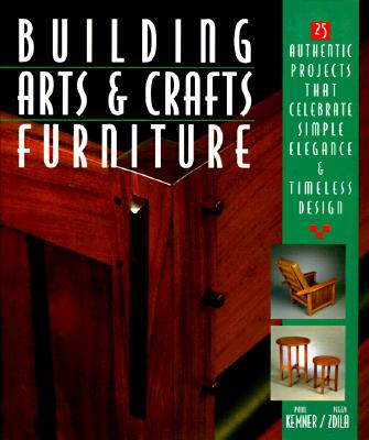 Building Arts & Crafts Furniture: 25 Authentic Projects That Celebrate Simple Elegance & Timeless Design