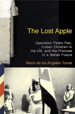 Image for The Lost Apple: Operation Pedro Pan, Cuban Children in the U.S., and the Promise of a Better Future The Lost Apple: Operation Pedro Pan, Cuban Children in the U.S., and the Promise of a Better Future