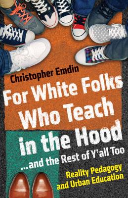 For White Folks Who Teach in the Hood. and the Rest of Y'all Too: Reality Pedagogy and Urban Education (Race, Education, and Democracy)