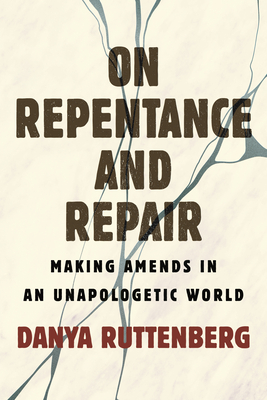 On Repentance and Repair : Making Amends in an Unapologetic World