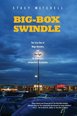 Big Box Swindle : The True Cost of Mega-Retailers and the Fight for America's Independent Businesses