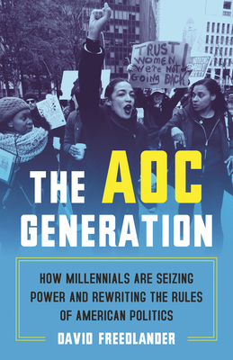 Aoc Generation: How Millennials Are Seizing Power and Rewriting the Rules of American Politics