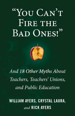 Image for 'You Can't Fire the Bad Ones!': And 18 Other Myths about Teachers, Teachers Unions, and Public Education (Myths Made in America)