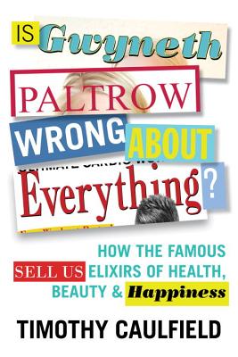 Image for Is Gwyneth Paltrow Wrong About Everything?: How the Famous Sell Us Elixirs of Health, Beauty & Happiness
