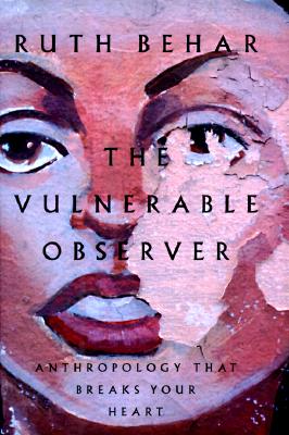 The Vulnerable Observer: Anthropology That Breaks Your Heart
