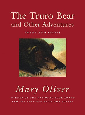 The Truro Bear and Other Adventures: Poems and Essays, Mary Oliver The Truro Bear and Other Adventures: Poems and Essays, Mary Oliver