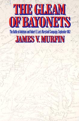 The Gleam of Bayonets: Battle of Antietam and Robert E. Lee's Maryland Campaign, September 1862